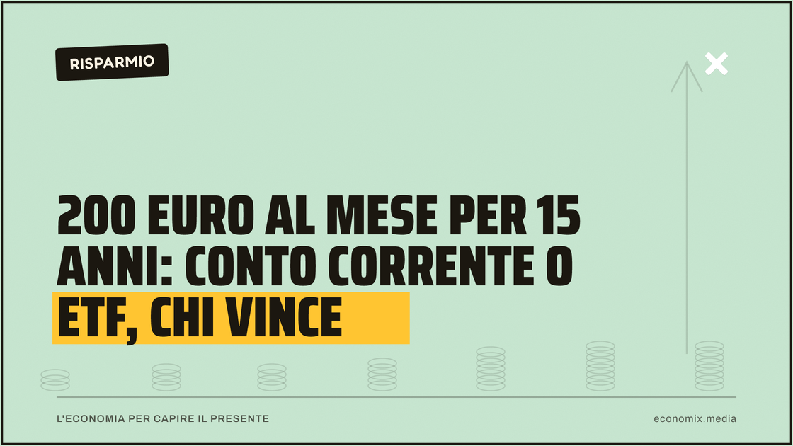 200 euro al mese per 15 anni: conto corrente o ETF, chi vince: immagine in evidenza per Economix