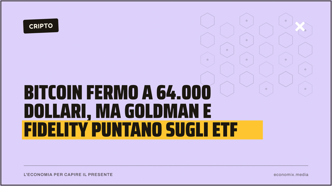 Bitcoin fermo a 64.000 dollari, ma Goldman e Fidelity puntano sugli ETF: immagine in evidenza per Economix