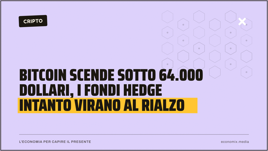 Bitcoin scende sotto 64.000 dollari, i fondi hedge intanto virano al rialzo: immagine in evidenza per Economix