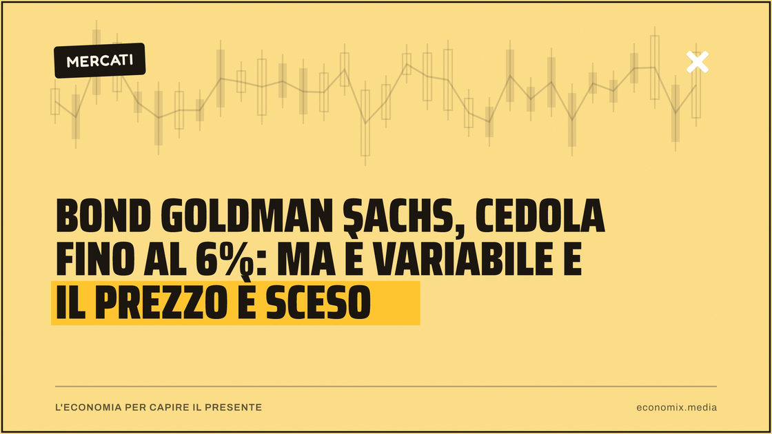 Bond Goldman Sachs, cedola fino al 6%: ma è variabile e il prezzo è sceso: immagine in evidenza per Economix
