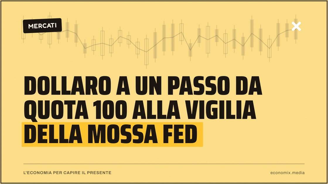 Dollaro a un passo da quota 100 alla vigilia della mossa Fed: immagine in evidenza per Economix