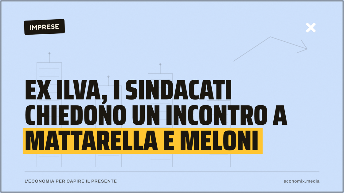 Ex Ilva, i sindacati chiedono un incontro a Mattarella e Meloni: immagine in evidenza per Economix