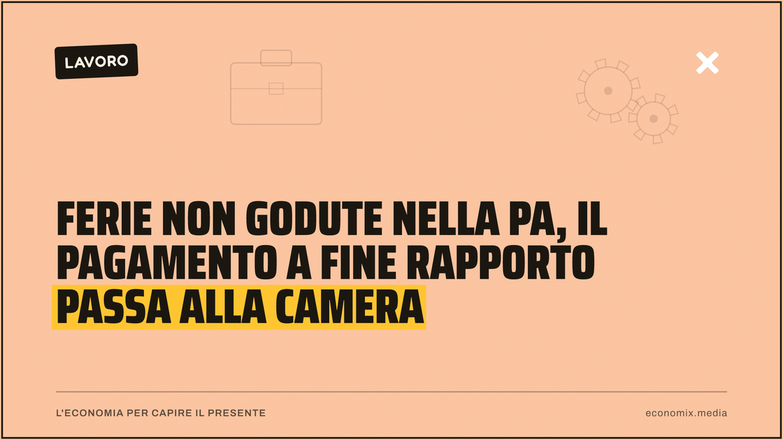 Ferie non godute nella PA, il pagamento a fine rapporto passa alla Camera: immagine in evidenza per Economix