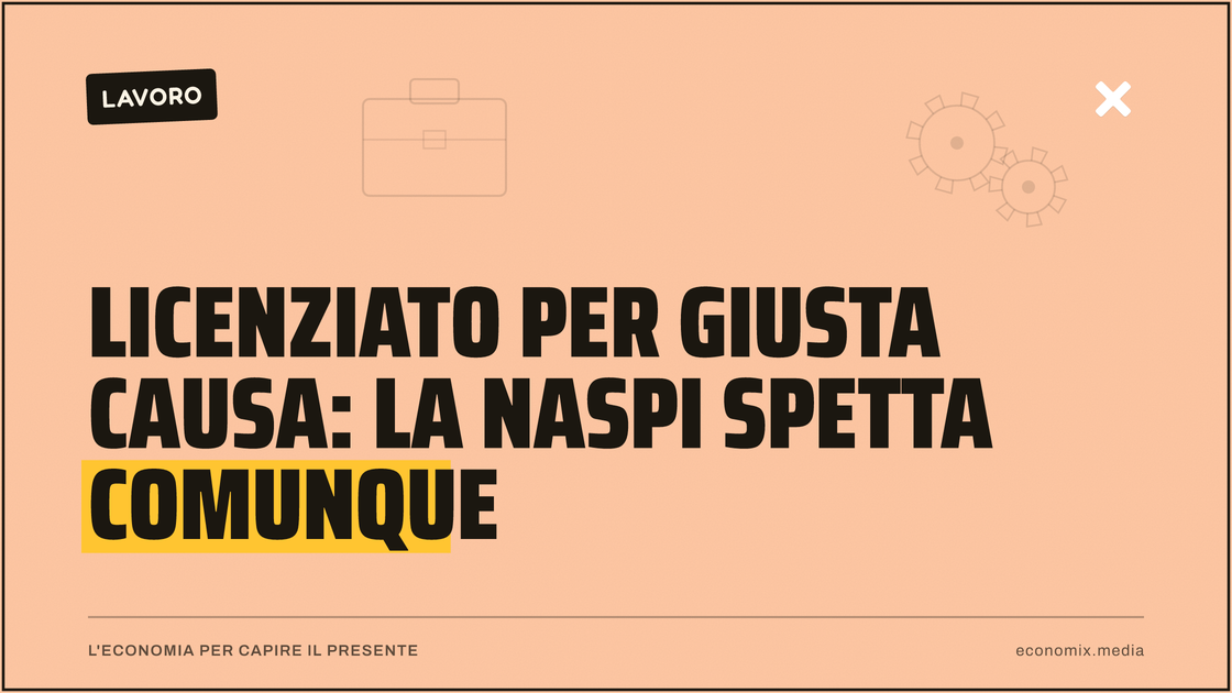 Licenziato per giusta causa: la Naspi spetta comunque: immagine in evidenza per Economix