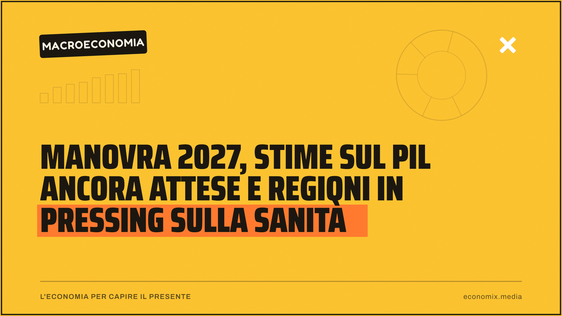 Manovra 2027, stime sul Pil ancora attese e Regioni in pressing sulla sanità: immagine in evidenza per Economix