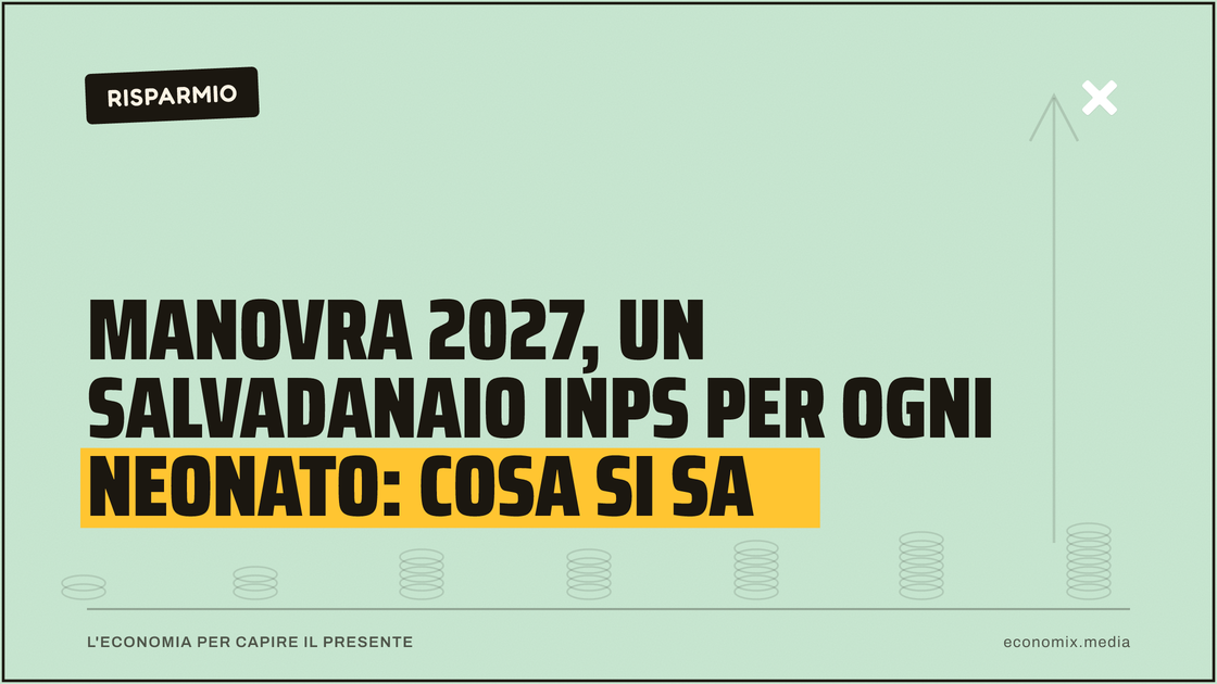 Manovra 2027, un salvadanaio Inps per ogni neonato: cosa si sa: immagine in evidenza per Economix
