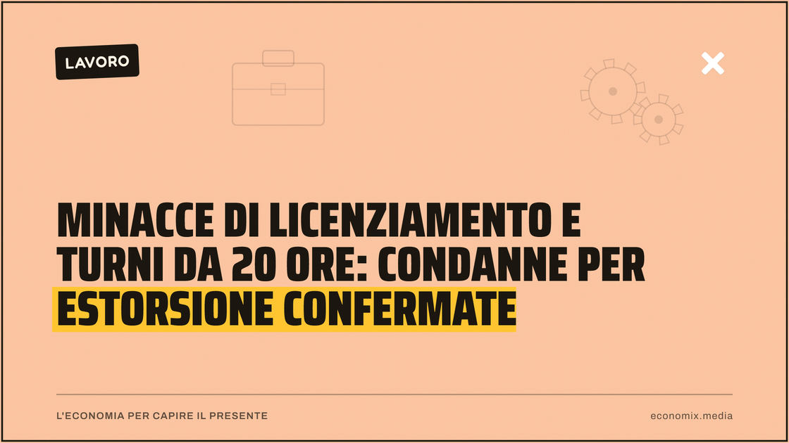 Minacce di licenziamento e turni da 20 ore: condanne per estorsione confermate: immagine in evidenza per Economix
