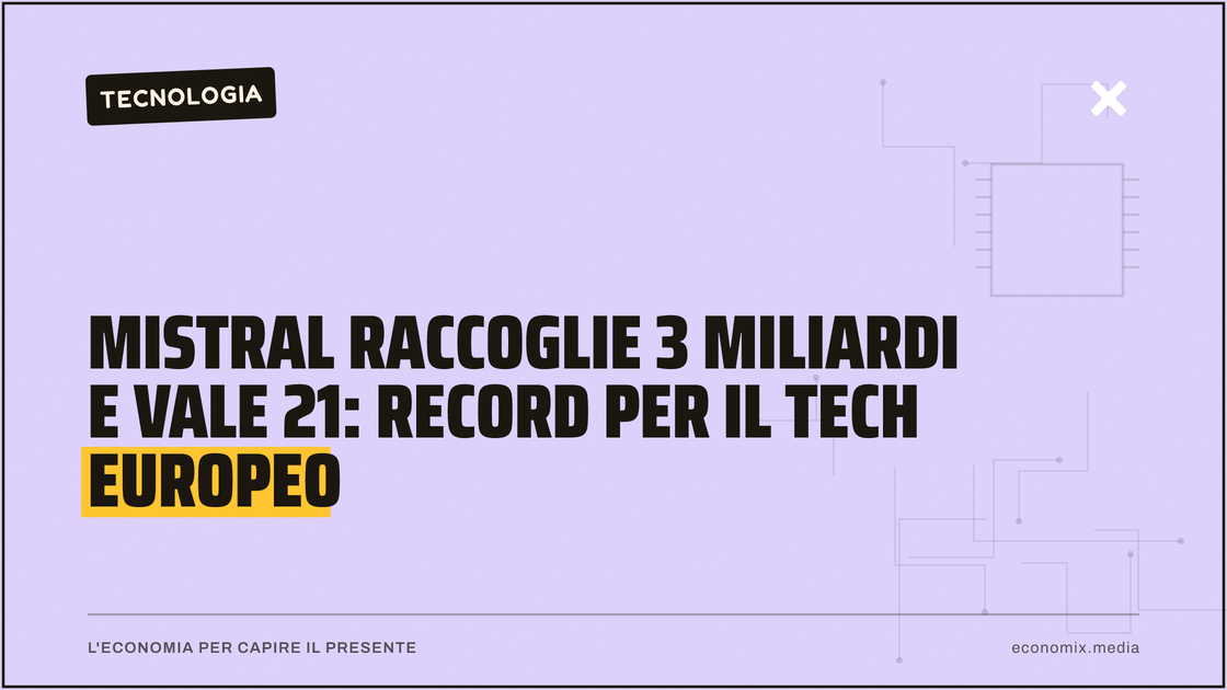 Mistral raccoglie 3 miliardi e vale 21: record per il tech europeo: immagine in evidenza per Economix