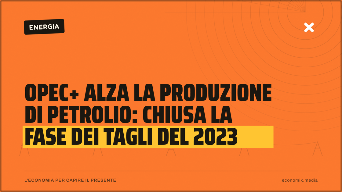 OPEC+ alza la produzione di petrolio: chiusa la fase dei tagli del 2023: immagine in evidenza per Economix