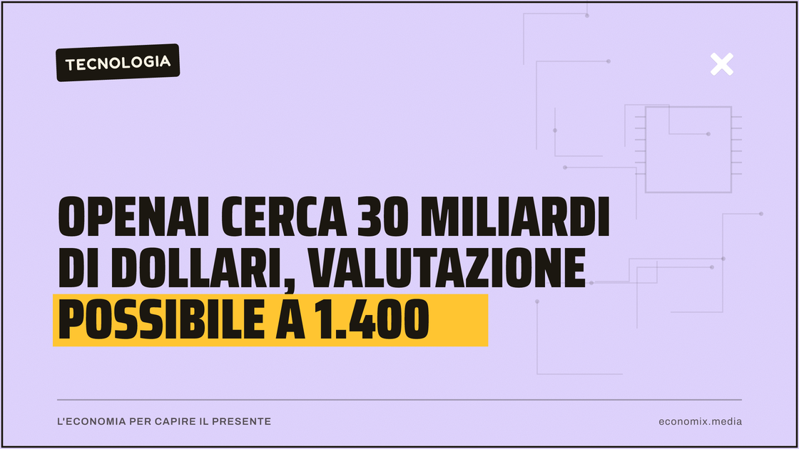 OpenAI cerca 30 miliardi di dollari, valutazione possibile a 1.400: immagine in evidenza per Economix
