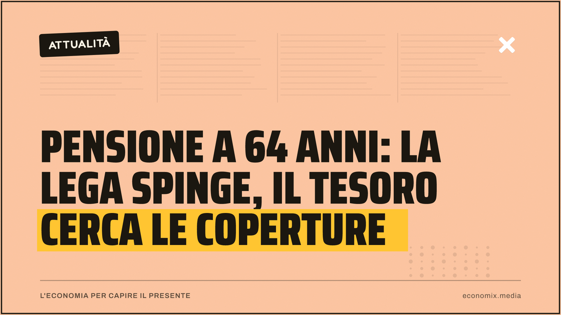Pensione a 64 anni: la Lega spinge, il Tesoro cerca le coperture: immagine in evidenza per Economix