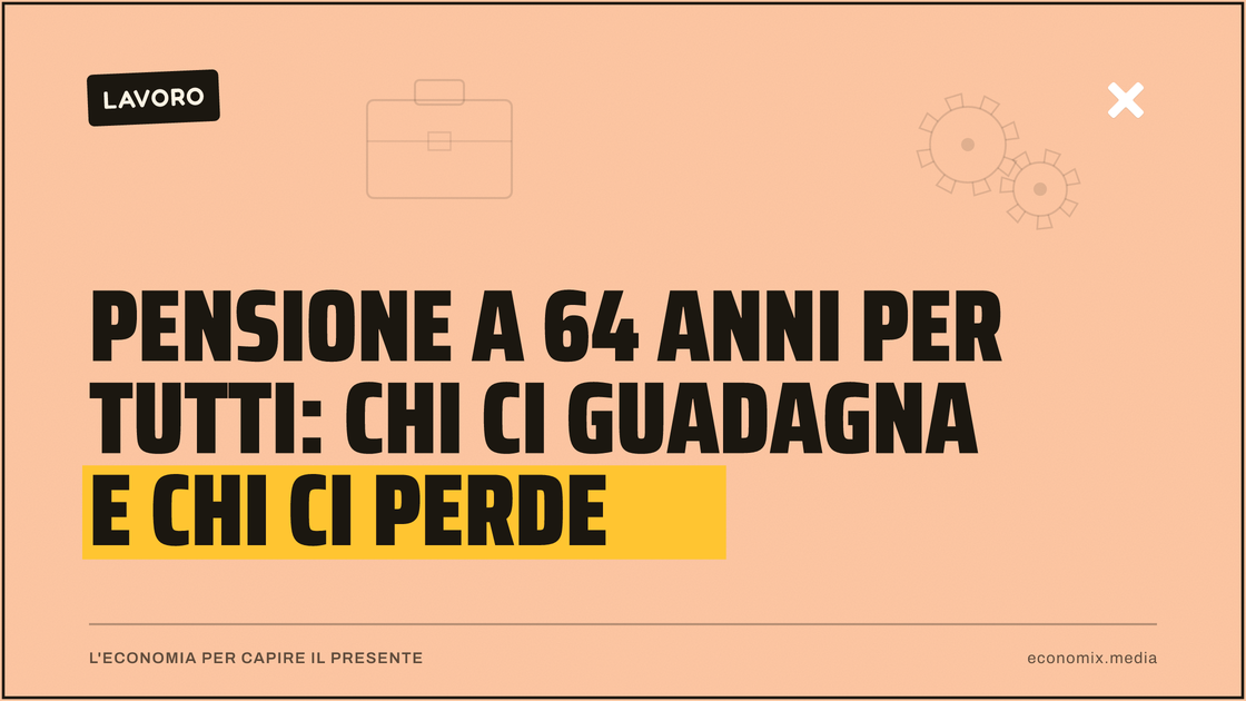 Pensione a 64 anni per tutti: chi ci guadagna e chi ci perde: immagine in evidenza per Economix