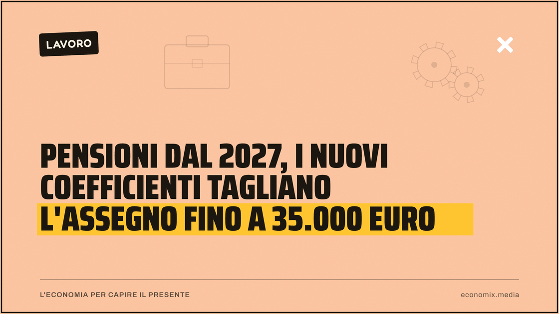 Pensioni dal 2027, i nuovi coefficienti tagliano l'assegno fino a 35.000 euro: immagine in evidenza per Economix