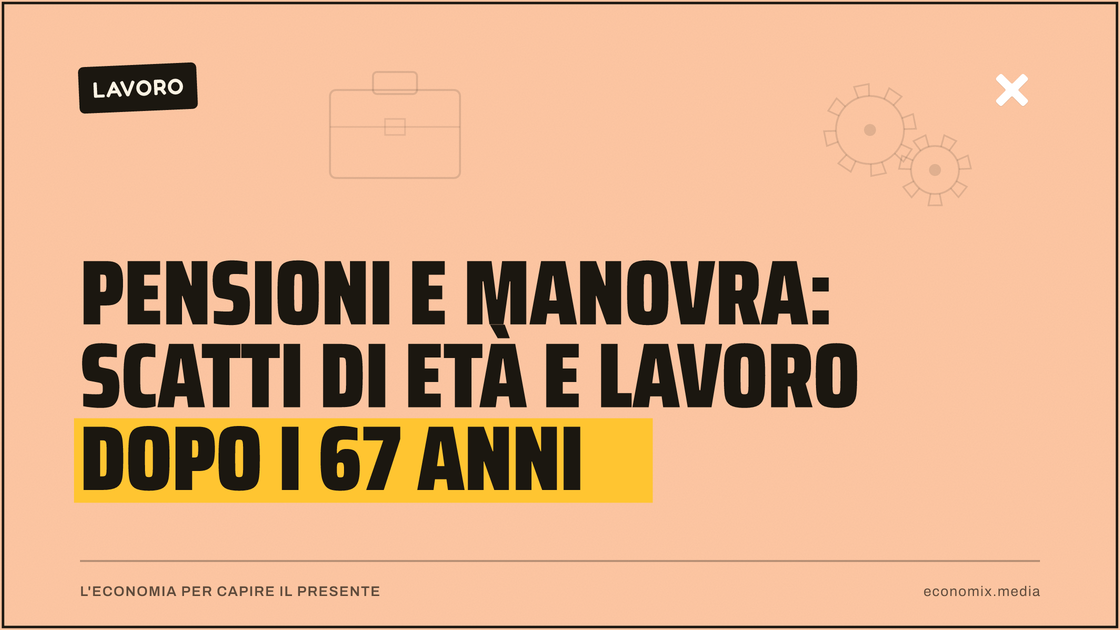 Pensioni e Manovra: scatti di età e lavoro dopo i 67 anni: immagine in evidenza per Economix