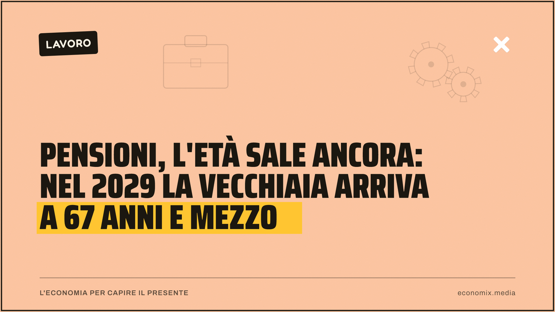 Pensioni, l'età sale ancora: nel 2029 la vecchiaia arriva a 67 anni e mezzo: immagine in evidenza per Economix