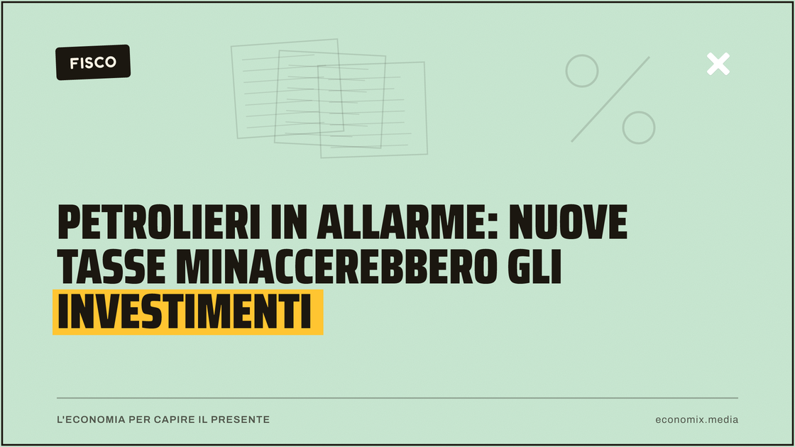 Petrolieri in allarme: nuove tasse minaccerebbero gli investimenti: immagine in evidenza per Economix