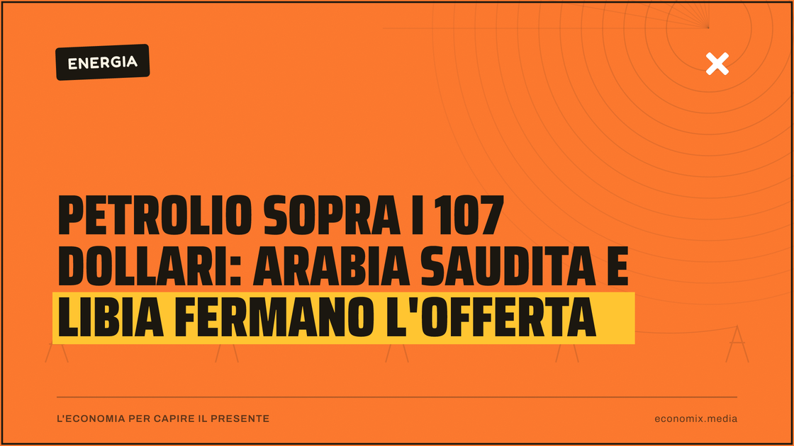 Petrolio sopra i 107 dollari: Arabia Saudita e Libia fermano l'offerta: immagine in evidenza per Economix