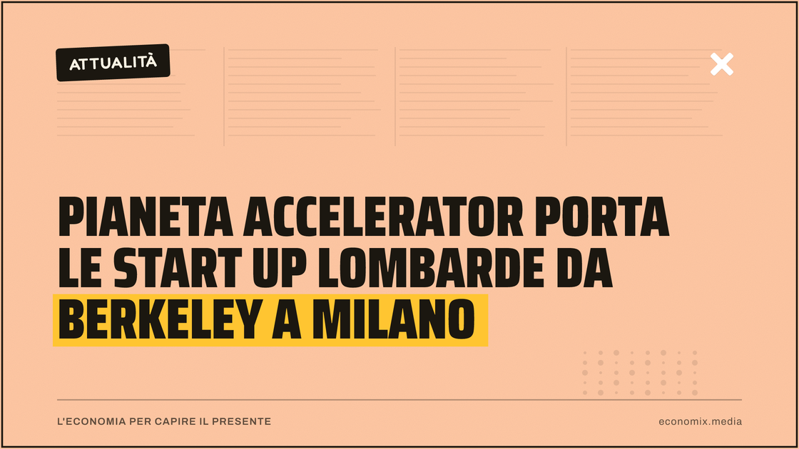 Pianeta Accelerator porta le start up lombarde da Berkeley a Milano: immagine in evidenza per Economix