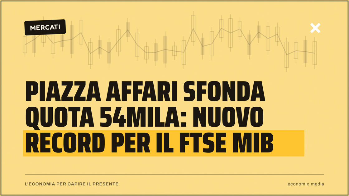 Piazza Affari sfonda quota 54mila: nuovo record per il Ftse Mib: immagine in evidenza per Economix