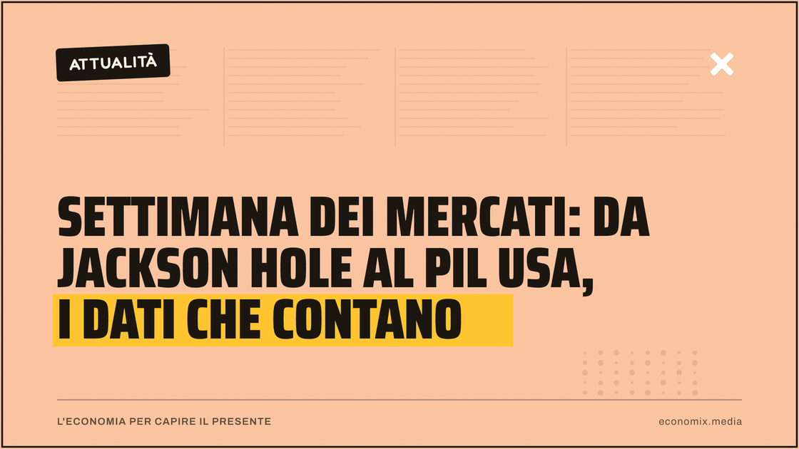Settimana dei mercati: da Jackson Hole al PIL Usa, i dati che contano: immagine in evidenza per Economix