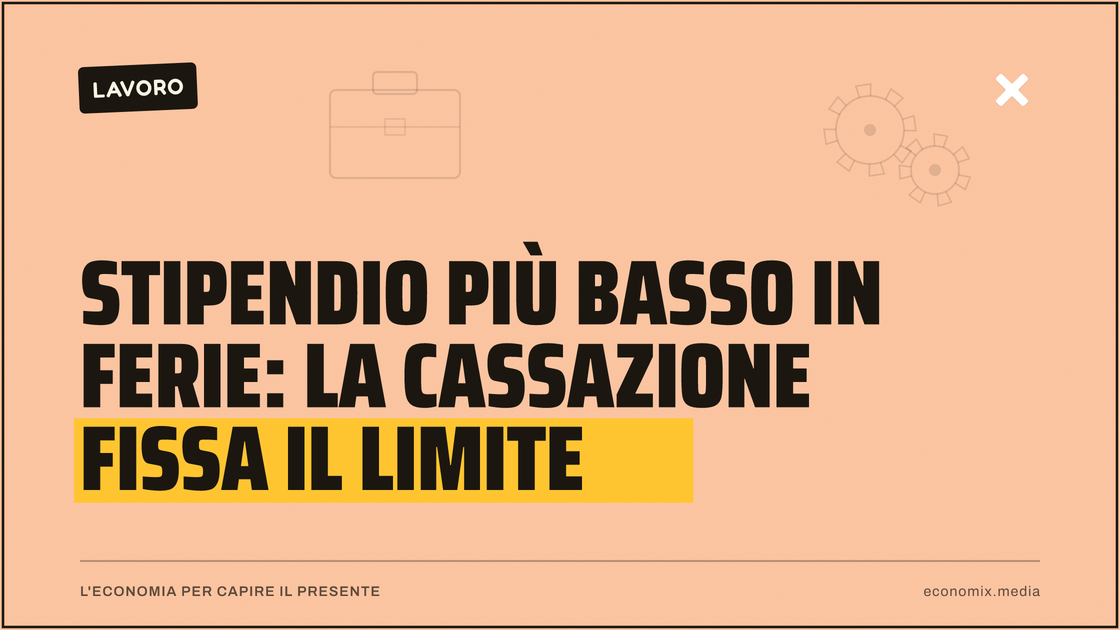 Stipendio più basso in ferie: la Cassazione fissa il limite: immagine in evidenza per Economix