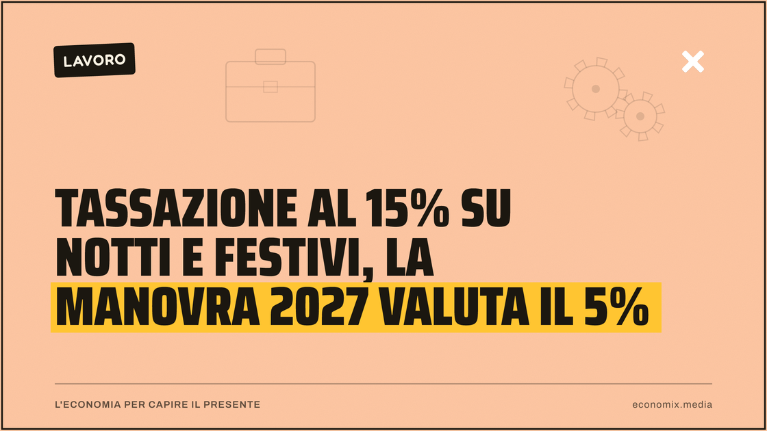 Tassazione al 15% su notti e festivi, la Manovra 2027 valuta il 5%: immagine in evidenza per Economix