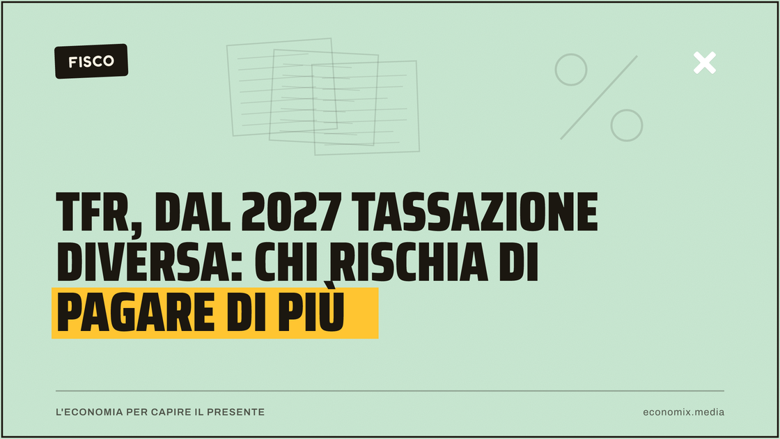 Tfr, dal 2027 tassazione diversa: chi rischia di pagare di più: immagine in evidenza per Economix
