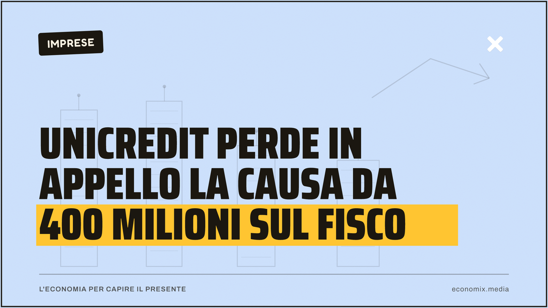 UniCredit perde in appello la causa da 400 milioni sul fisco: immagine in evidenza per Economix